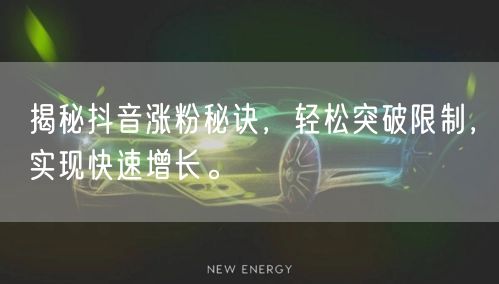 揭秘抖音涨粉秘诀，轻松突破限制，实现快速增长。