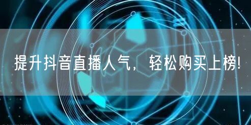提升抖音直播人气，轻松购买上榜!