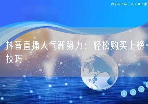 抖音直播人气新势力：轻松购买上榜技巧