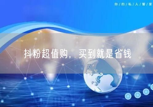 抖粉超值购，买到就是省钱