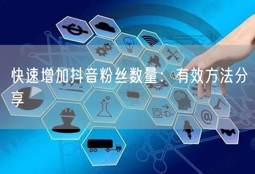 快速增加抖音粉丝数量：有效方法分享