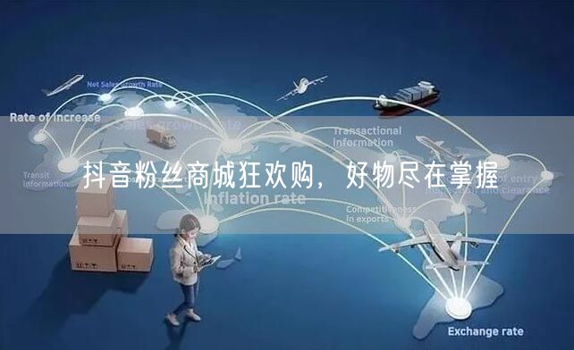 抖音粉丝商城狂欢购，好物尽在掌握