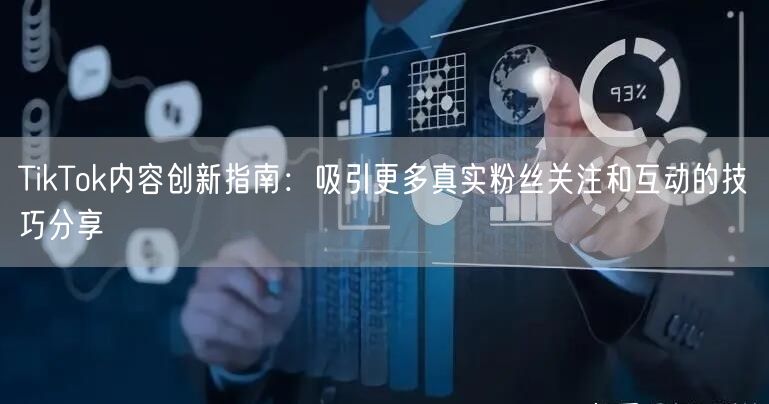 TikTok内容创新指南：吸引更多真实粉丝关注和互动的技巧分享