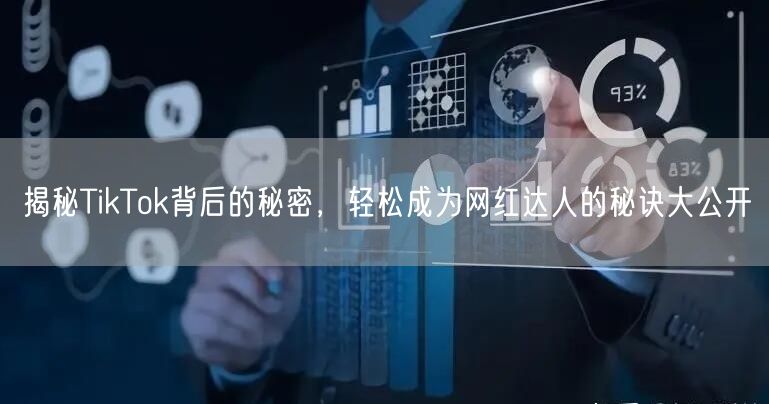 揭秘TikTok背后的秘密，轻松成为网红达人的秘诀大公开