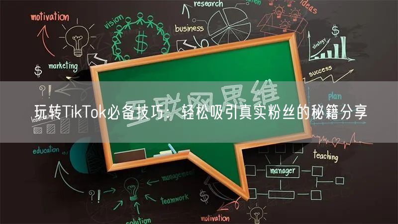 玩转TikTok必备技巧：轻松吸引真实粉丝的秘籍分享