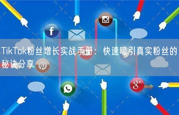 TikTok粉丝增长实战手册：快速吸引真实粉丝的秘诀分享